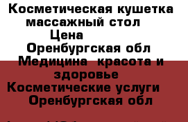 Косметическая кушетка, массажный стол . › Цена ­ 3 000 - Оренбургская обл. Медицина, красота и здоровье » Косметические услуги   . Оренбургская обл.